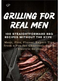 Grilling For Real Men - 100 Straightforward Bbq Recipes Without The Hype - Sabine Frygold