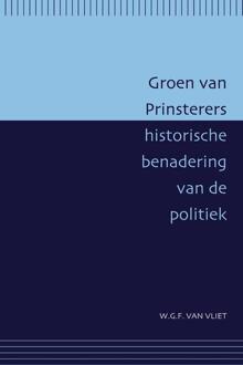 Groen van Prinsterers historische benadering van de politiek - Boek W.G.F. van Vliet (9087040350)