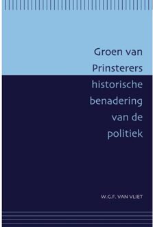 Groen van Prinsterers historische benadering van de politiek - Boek W.G.F. van Vliet (9087040350)