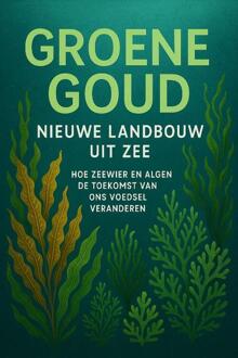 Groene Goud: Nieuwe Landbouw uit Zee -  Andries B.V. (ISBN: 9789465191447)