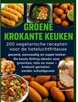 Groene Krokante Keuken -200 Vegetarische Recepten Voor De Heteluchtfriteuse - Livia Albrecht