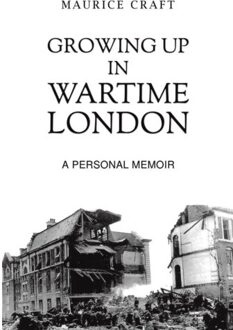 Growing Up In Wartime London - Maurice Craft