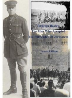 Hadrian Bayley - The Man Who Accepted The Surrender Of Jerusalem - Stuart Latham