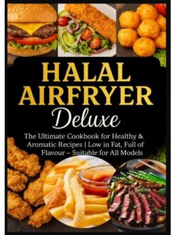 Halal Airfryer Deluxe: The Ultimate Cookbook For Healthy & Aromatic Recipes - Yasmin Rahimi