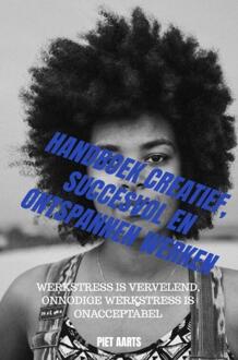Handboek creatief, succesvol en ontspannen werken -  Piet Aarts (ISBN: 9789465122588)