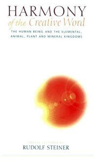 Harmony Of The Creative Word - Human Being And The Elemental, Animal, Plant And Mineral Kin - Rudolf Steiner