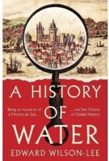Harper Collins Uk A History Of Water: Being An Account Of A Murder, An Epic And Two Visions Of Global History - Edward Wilson-Lee