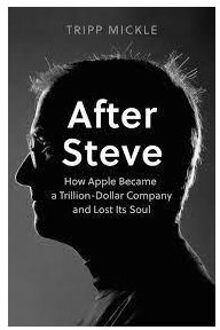 Harper Collins Uk After Steve: How Apple Became A Trillion-Dollar Company And Lost Its Soul - Tripp Mickle