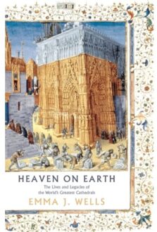 Head Of Zeus Heaven On Earth: The Lives And Legacies Of The World's Greatest Cathedrals - Emma J. Wells