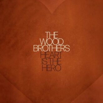 Heart Is The Hero - Wood Brothers