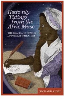 Heav'nly Tidings from the Afric Muse: The Grace and Genius of Phillis Wheatley
