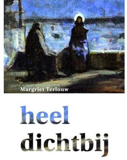 Heel Dichtbij - Margriet Terlouw-Steenbeek