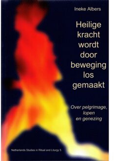 Heilige Kracht Wordt Door Beweging Losgemaakt - Netherlands Studies In Ritual And Liturgy - Ineke Albers