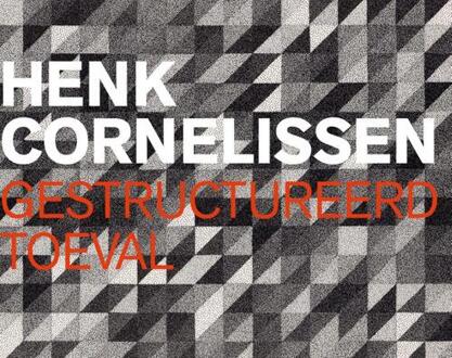 Henk Cornelissen - Gestructureerd toeval - Pieter Vlamings, René Pijnenburg, Ton Homburg (ISBN: 9789462265493)