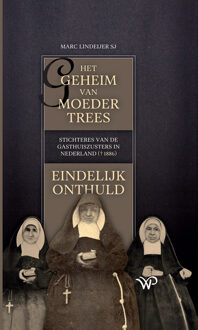Het geheim van moeder Trees, stichteres van de gasthuiszusters in Nederland (†1886), eindelijk onthuld -  Marc Lindeijer (ISBN: 9789464564617)