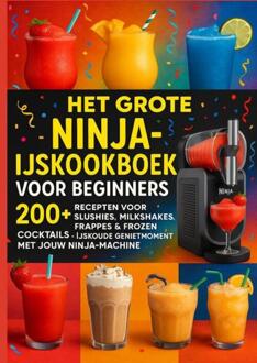 Het grote Ninja-ijskookboek voor beginners: 200+ Recepten voor Slushies, Milkshakes, Frappés & Frozen Cocktails [KLEURUITVOER]: -  Lia Frost (ISBN:
