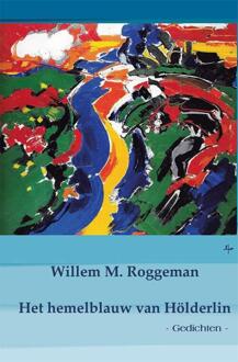 Het Hemelblauw Van Hölderlin - Willem M. Roggeman