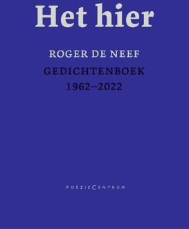 Het Hier. Gedichtenboek 1962-2022 - Roger De Neef