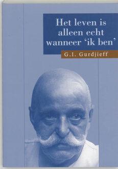 Het leven is alleen echt wanneer 'Ik ben' - Boek G.I. Gurdjieff (9062717381)