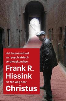 Het Levensverhaal Van Psychiatrisch Verpleegkundige Frank R. Hissink En Zijn Weg Naar - Frank R. Hissink