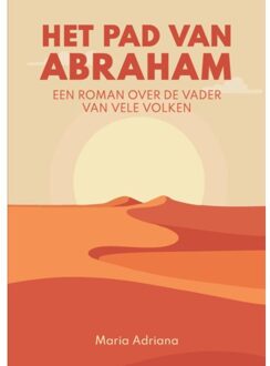 Het Pad Van Abraham. Een Roman Over De Vader Van Vele Volken - Maria Adriana