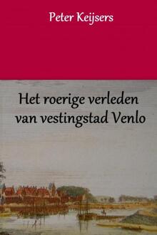 Het roerige verleden van vestingstad Venlo -  Peter Keijsers (ISBN: 9789463427739)