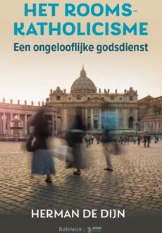 Het Rooms-Katholicisme, Een Ongelooflijke Godsdienst - Herman de Dijn
