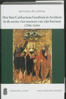 Het Sint Catharinae Gasthuis in Arnhem in de eerste vier eeuwen van zijn bestaan (1246-1636) - Boek G.B. Leppink (9065502815)