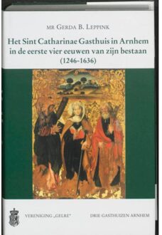 Het Sint Catharinae Gasthuis in Arnhem in de eerste vier eeuwen van zijn bestaan (1246-1636) - Boek G.B. Leppink (9065502815)