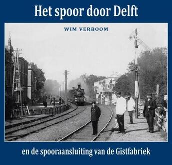 Het spoor door Delft -  Wim Verboom (ISBN: 9789492040831)