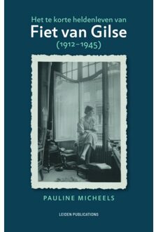 Het Te Korte Heldenleven Van Fiet Van Gilse (1912-1945) - Leiden Publications - Pauline Micheels