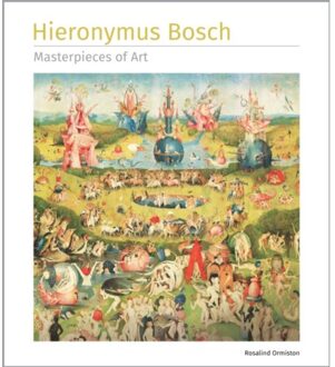 Hieronymus Bosch Masterpieces Of Art - Masterpieces Of Art - Rosalind Ormiston