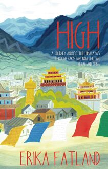 High : a journey across the himalayas through pakistan, india, bhutan, nepal and china - Erika Fatland