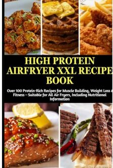 High Protein Airfryer Xxl Recipe Book: Over 100 Protein-Rich Recipes For Muscle Building, - Julia Backfry