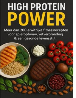 High Protein Power: Meer Dan 200 Eiwitrijke Fitnessrecepten Voor Spieropbouw, Vetverbranding & - Klara Jansen