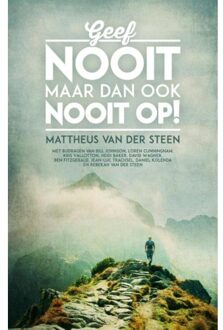 Highway Media Geef nooit, maar dan ook nooit op! - Boek Mattheus van der Steen (9058111903)