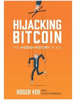 Hijacking Bitcoin: The Hidden History Of Btc - Roger Ver