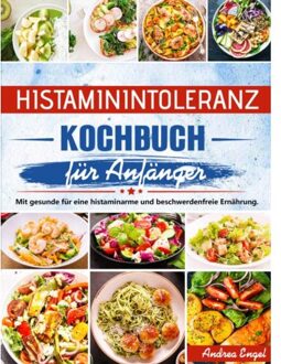 Histaminintoleranz Kochbuch Für Anfänger - Andrea Engel