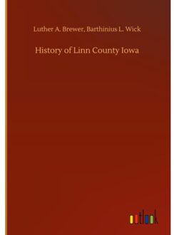 History Of Linn County Iowa - Luther a Wick Barthinius L Brewe