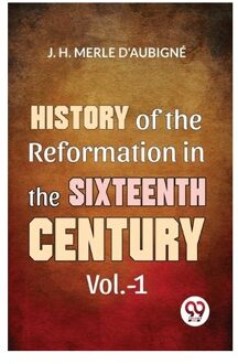 History Of The Reformation In The Sixteenth Century - J. H. Merle D'Aubign?