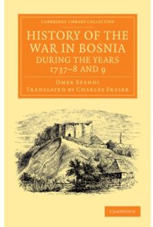 History Of The War In Bosnia During The Years 1737-8 And 9 - Cambridge Library Collection - - Omer Ofendi
