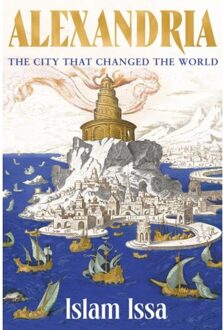 Hodder Alexandria: The City That Changed The World - Islam Issa