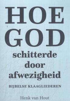 Hoe God schitterde door afwezigheid -  Henk van Hout (ISBN: 9789493349353)