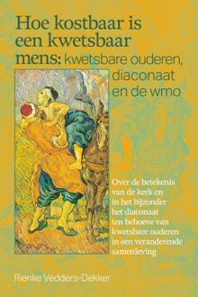 Hoe kostbaar is een kwetsbaar mens: kwetsbare ouderen, diaconaat en de wmo -  Rienke Vedders-Dekker (ISBN: 9789463015097)