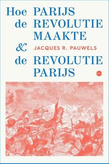 Hoe Parijs De Revolutie Maakte En De Revolutie Parijs - Jacques R. Pauwels