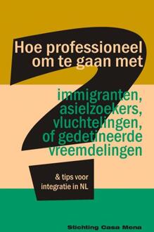 Hoe professioneel om te gaan met immigranten, asielzoekers, vluchtelingen, of gedetineerde vreemdelingen - Boek Stichting Stichting Casa Mena