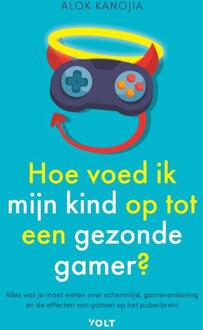 Hoe voed ik mijn kind op tot een gezonde gamer? -  Alok Kanojia (ISBN: 9789021482699)
