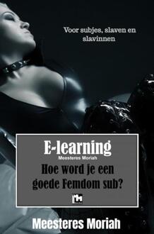 Hoe word je een goede Femdomsub? -  Meesteres Moriah (ISBN: 9789465016863)