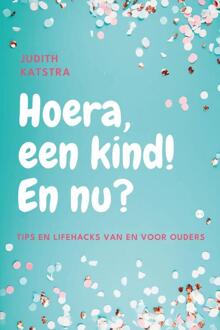 Hoera, een kind! En nu? -  Judith Katstra (ISBN: 9789465098609)