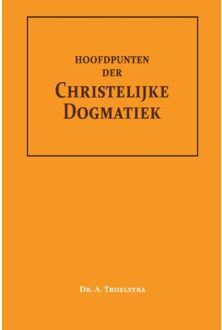 Hoofdpunten Der Christelijke Dogmatiek - Dr. A. Troelstra